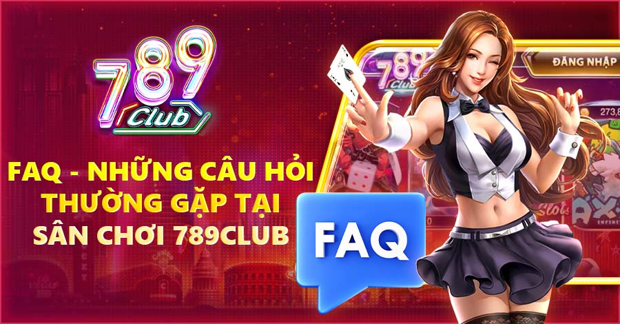 FAQ – Những câu hỏi thường gặp tại sân chơi 789club