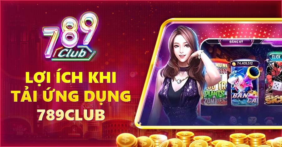 Tìm hiểu những lợi ích khi tải ứng dụng 789Club