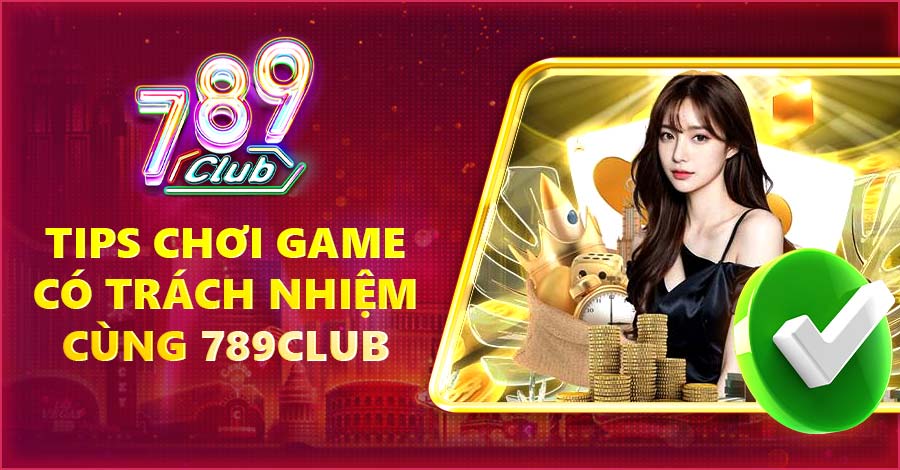 Tips chơi game có trách nhiệm cùng 789Club