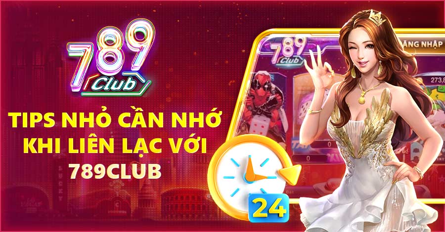 Tips nhỏ cần nhớ khi liên lạc với 789Club